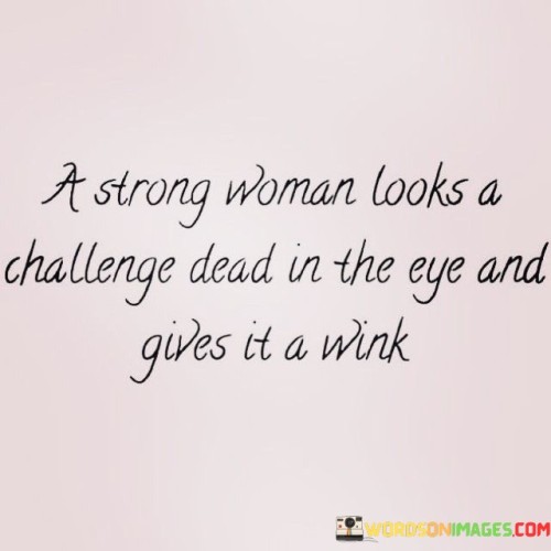 A-Strong-Woman-Looks-A-Challenge-Dead-In-The-Eye-Quotes.jpeg