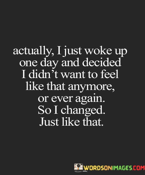 Actually-I-Just-Woke-Up-One-Day-And-Decided-I-Didnt-Want-To-Feel-Quotes.jpeg