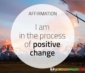 Affirmation-I-Am-In-The-Process-Of-Positive-Change-Quotes.jpeg