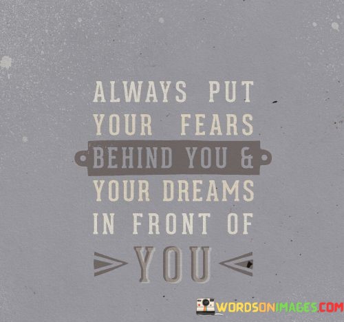 Always-Put-Your-Fears-Behind-You-Your-Dreams-Quotes.jpeg