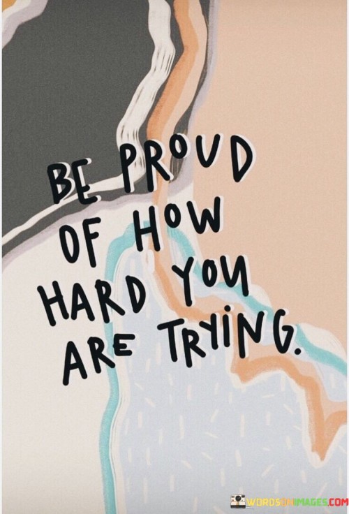 Be-Proud-Of-How-Hard-You-Are-Trying-Quotes.jpeg