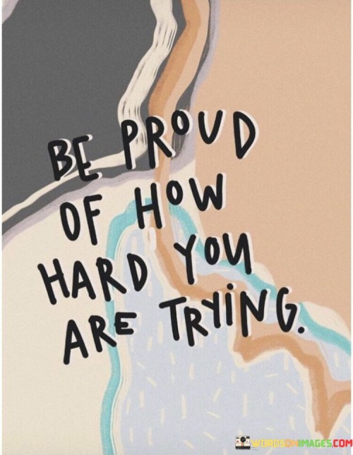 Be-Proud-Of-How-Hard-You-Are-Trying-Quotes1e9937bc170c5ec6.jpeg