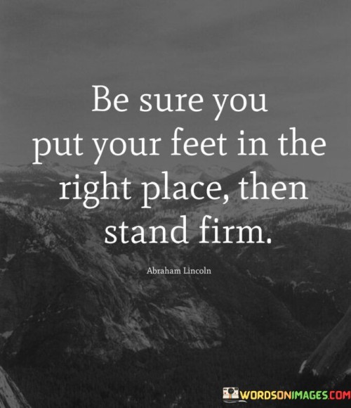 Be-Sure-You-Put-Your-Feet-In-The-Right-Place-Quotes.jpeg