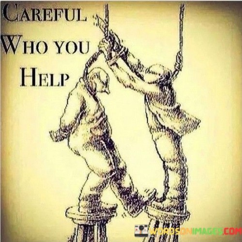 Carefull-Who-You-Help-Quotes.jpeg