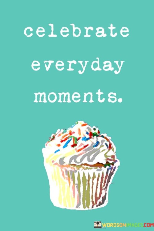 Celebrate-Everyday-Moments-Quotes.jpeg
