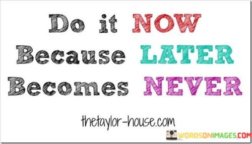 Do-It-Now-Because-Later-Becomes-Never-Quotes.jpeg