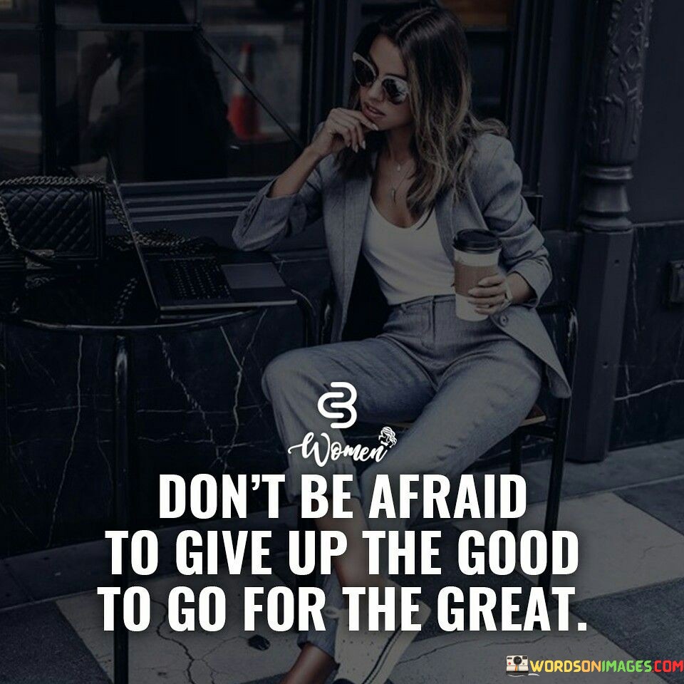 Don't Be Afraid To Give Up The Good Quotes