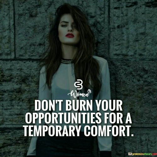 Dont-Burn-Your-Opportunities-For-A-Temporary-Comfort-Quotes.jpeg
