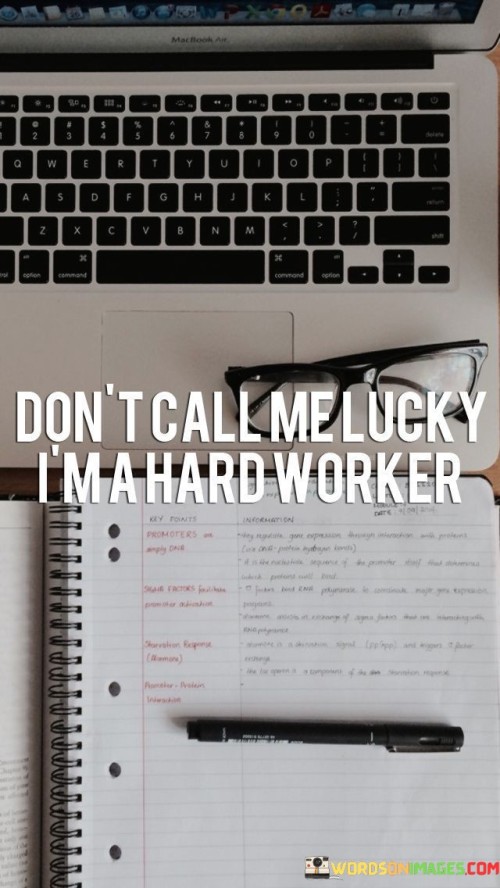 Dont-Call-Me-Lucky-Im-A-Hard-Worker-Quotes.jpeg