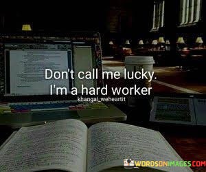 Dont-Call-Me-Lucky-Im-A-Harder-Worker-Quotes.jpeg