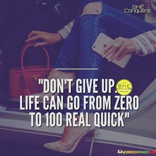 Dont-Give-Up-Life-Can-Go-From-Zero-To-100-Real-Quick-Quotes.jpeg