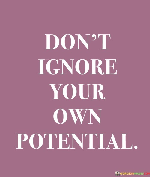 Dont-Ignore-Your-Own-Potential-Quotes.jpeg