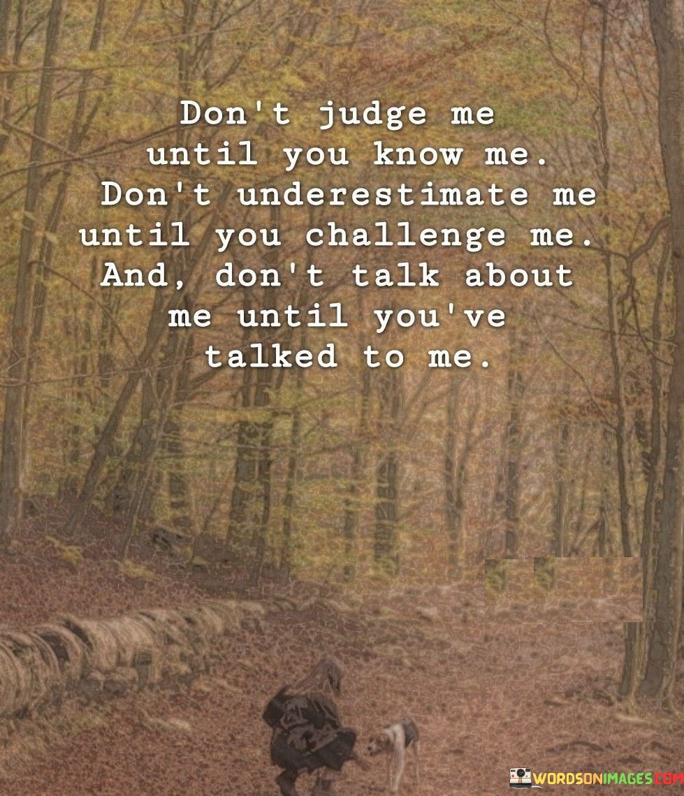 Don't Judge Me Until You Know Me Don't Underestimate Me Until You Challenge Me Quotes
