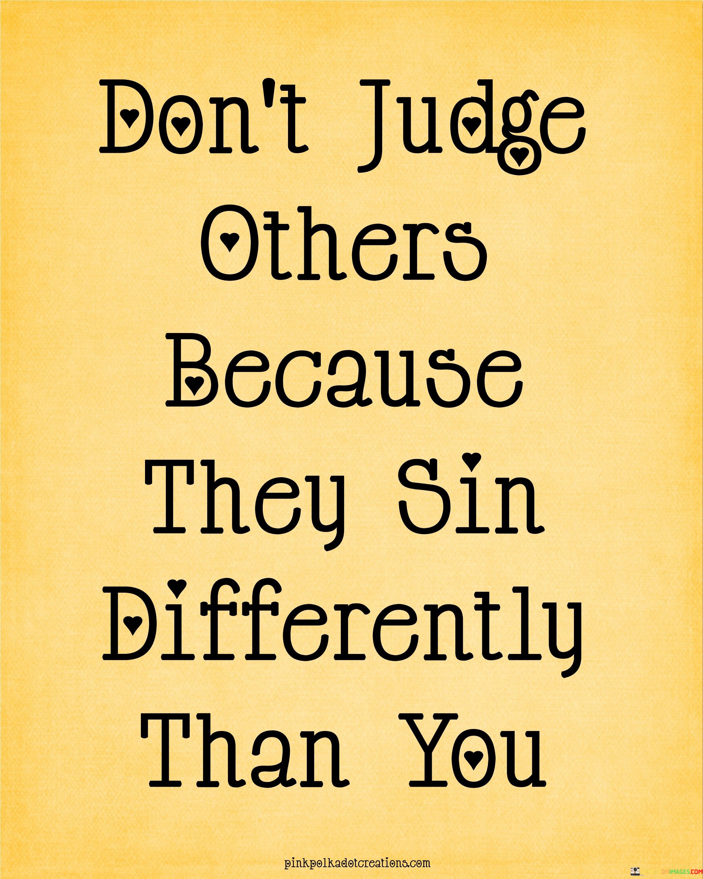 Don't Judge Otheers Because They Sin Differently Than You Quotes