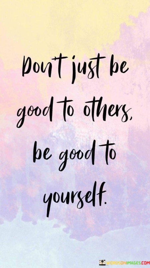 Dont-Just-Be-Good-To-Others-Be-Good-To-Yourself.-Quotes.jpeg