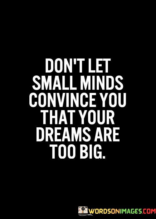 Dont-Let-Small-Minds-Convince-You-That-Your-Quotes.jpeg