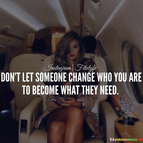Dont-Let-Someone-Change-Who-You-Are-To-Become-Quotes.jpeg