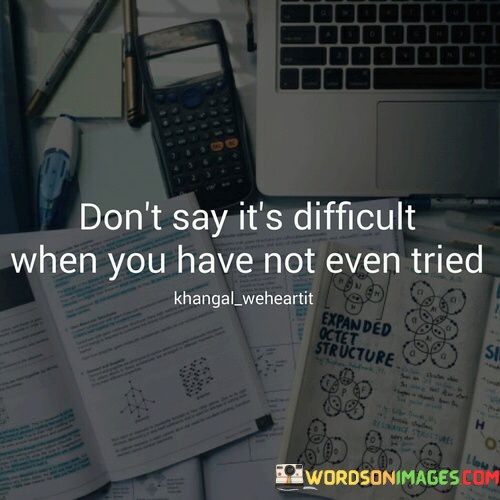Dont-Say-Its-Difficult-When-You-Have-Not-Even-Tried-Quotes.jpeg