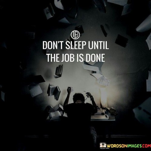 Dont-Sleep-Until-The-Job-Is-Done-Quotes.jpeg