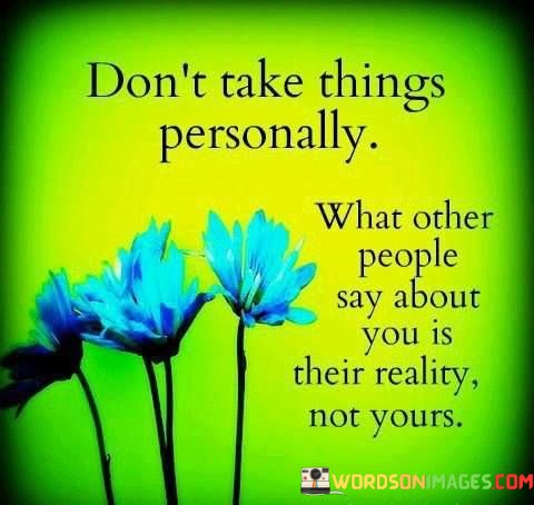 Dont-Take-Things-Personally-What-Other-People-Say-Quotes.jpeg