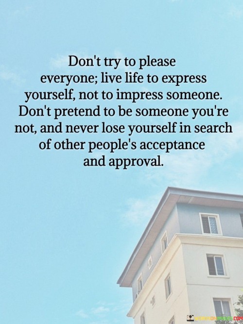 Dont-Try-To-People-Everyone-Live-Life-Express-Quotes.jpeg