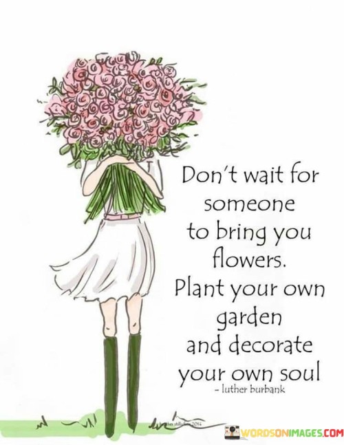 Dont-Wait-For-Someone-To-Bring-You-Flowers-Plant-Your-Own-Garden-Quotes.jpeg