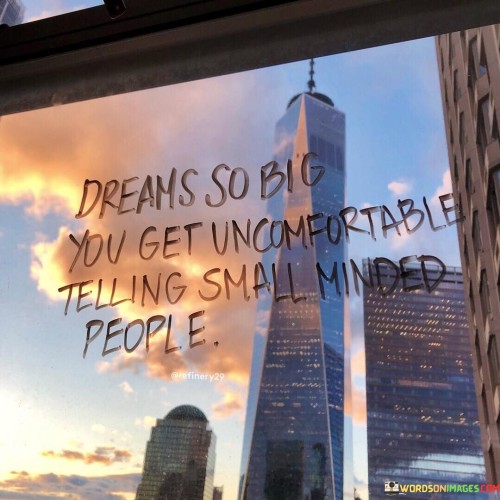 Dreams-So-Big-You-Get-Uncomfortbale-Telling-Small-Minded-People-Quotes.jpeg