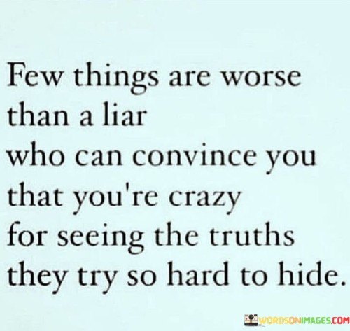 Few-Things-Are-Worse-Than-A-Liar-Who-Can-Convince-You-That-Youre-Crazy-Quotes.jpeg
