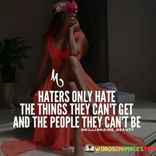 Haters-Only-Hate-The-Things-They-Cant-Get-And-The-Quotes.jpeg
