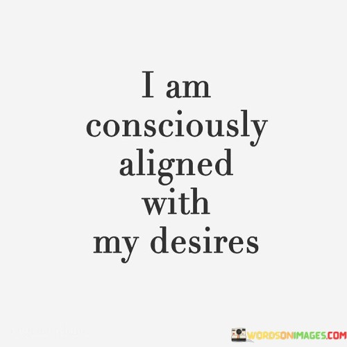 I Am Consciously Aligned With My Desires Quotes