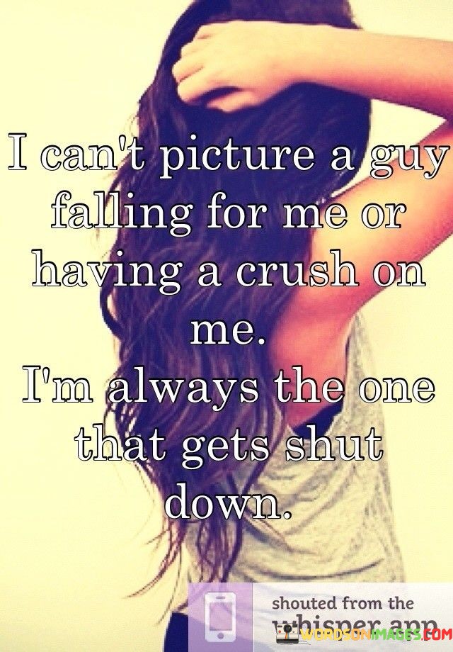 I Can't Picture A Guy Falling For Me Or Having A Crush On Me Quotes