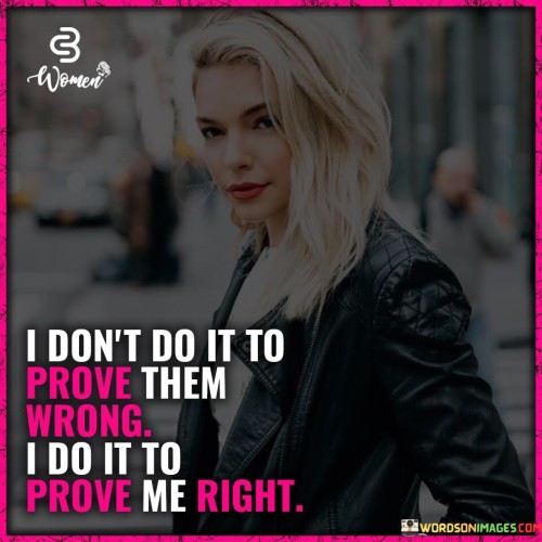 I-Dont-Do-It-To-Prove-Them-Wrong-I-Do-It-Quotes.jpeg