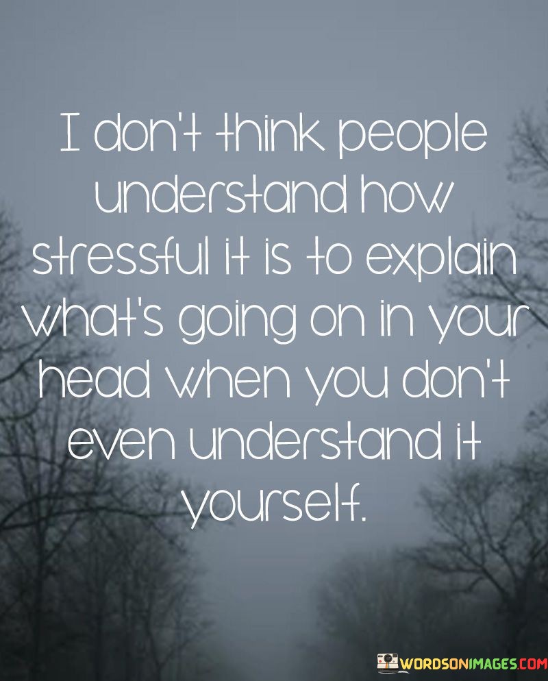 I Don't Think People Understand People Understand How Stressful It Is To Explain Quotes