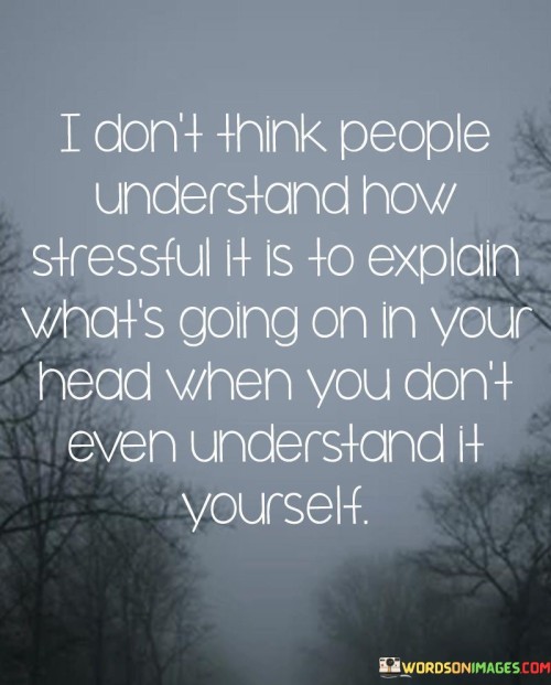 I-Dont-Think-People-Understand-People-Understand-How-Stressful-It-Is-To-Explain-Quotes.jpeg