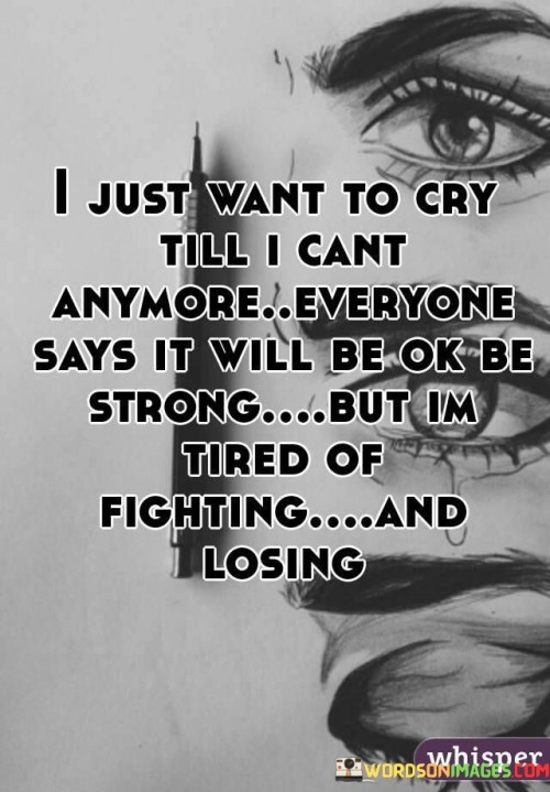 I-Just-Want-To-Cry-Till-I-Cant-Anymore-Everyone-Says-It-Will-Be-Ok-Be-Quotes.jpeg