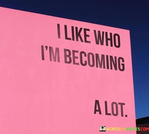 I-Like-Who-Im-Becoming-A-Lot-Quotes.jpeg