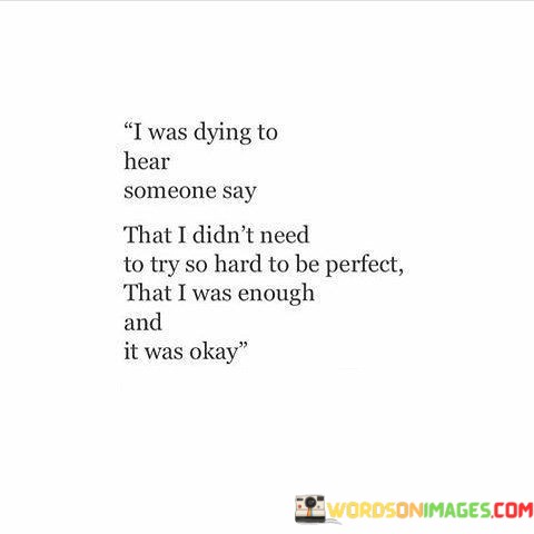 I-Was-Dying-To-Hear-Someone-Say-That-I-Didnt-Need-To-Try-So-Hard-Quotes.jpeg
