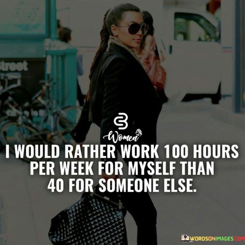 I-Would-Rather-Work-100-Hours-Per-Week-For-Myself-Quotes.jpeg
