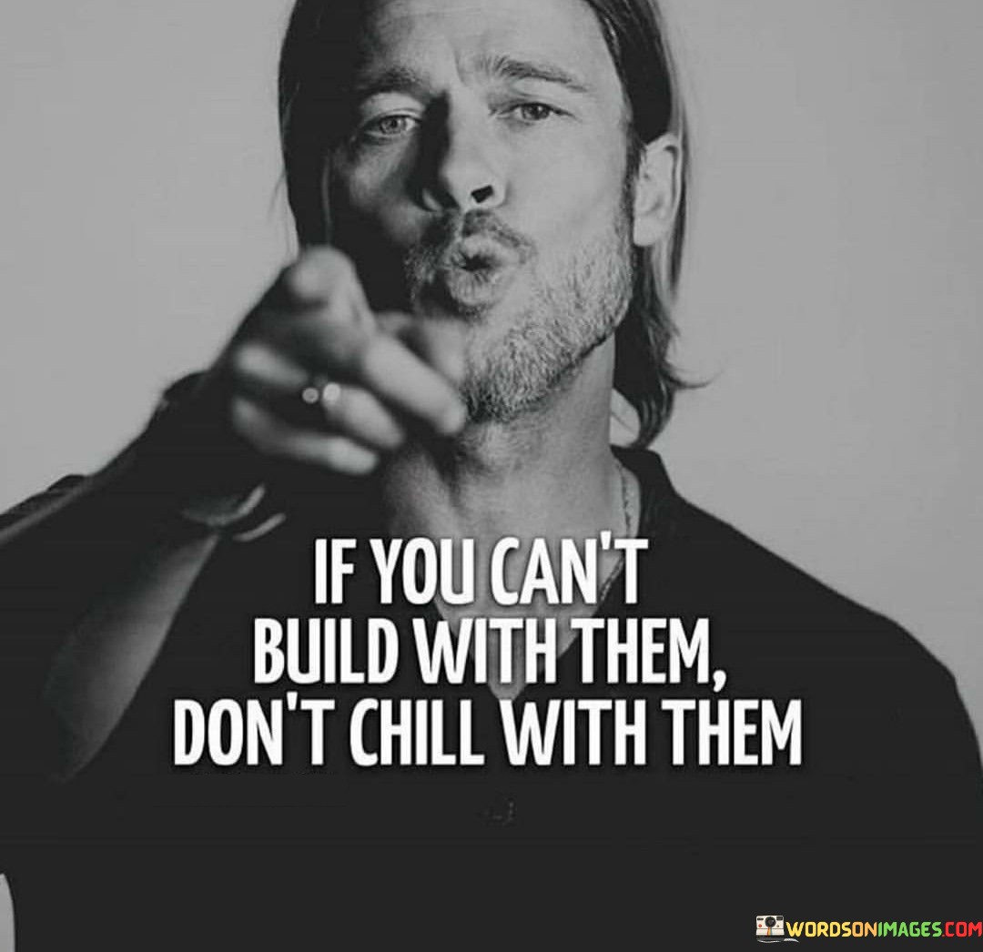 If You Can't Build With Then Don't Chill Quotes