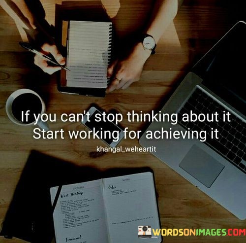 If-You-Cant-Stop-Thinking-About-It-Start-Working-For-Achieving-Quotes.jpeg