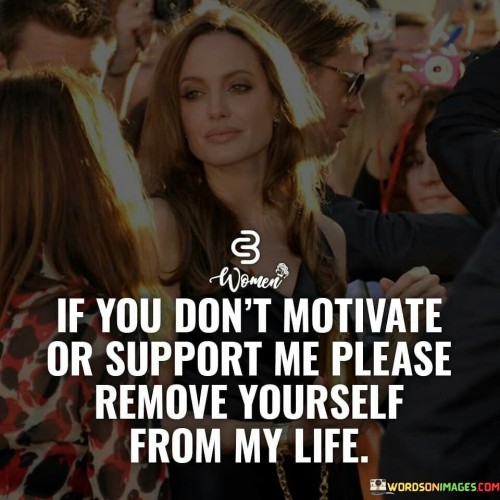 If-You-Dont-Motivate-Or-Support-Me-Please-Remove-Quotes.jpeg