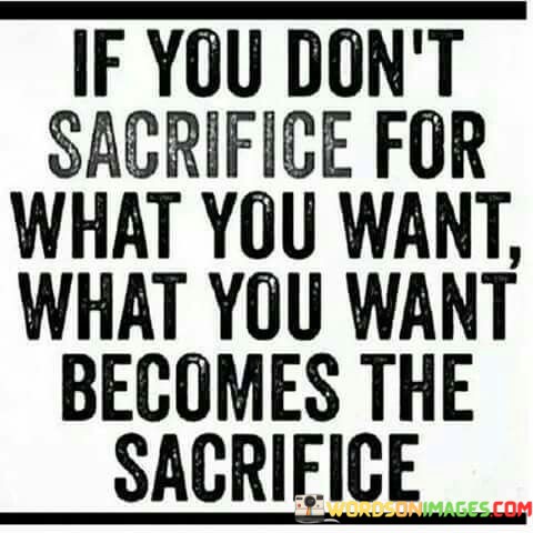 If-You-Dont-Sacrifice-For-What-You-Want-Quotes.jpeg