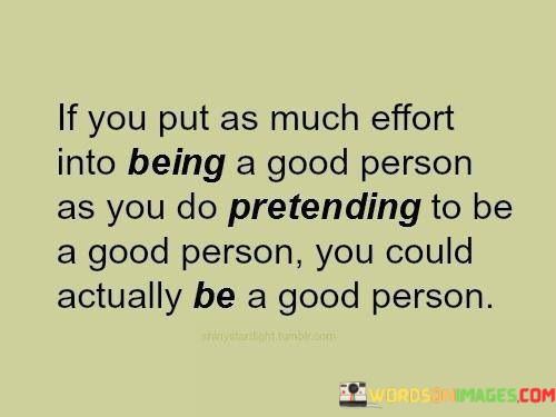 If-You-Put-As-Much-Effort-Into-Being-A-Good-Person-Quotes.jpeg