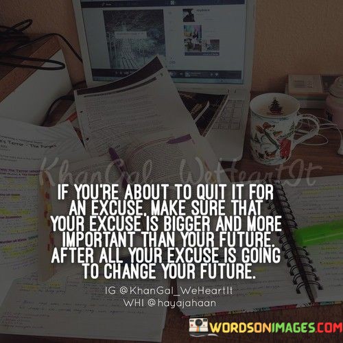 If-Youre-About-To-Quit-It-For-An-Excuse-Make-Sure-That-Quotes.jpeg