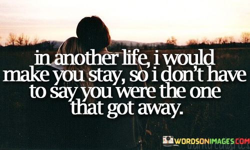 In-Another-Life-I-Would-Make-You-Stay-So-I-Dont-Have-To-Say-You-Were-Quotes.jpeg