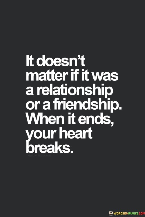 It-Doesnt-Matter-If-It-Was-A-Relationship-Or-A-Friendship-When-It-Ends-Your-Heart-Quotes.jpeg