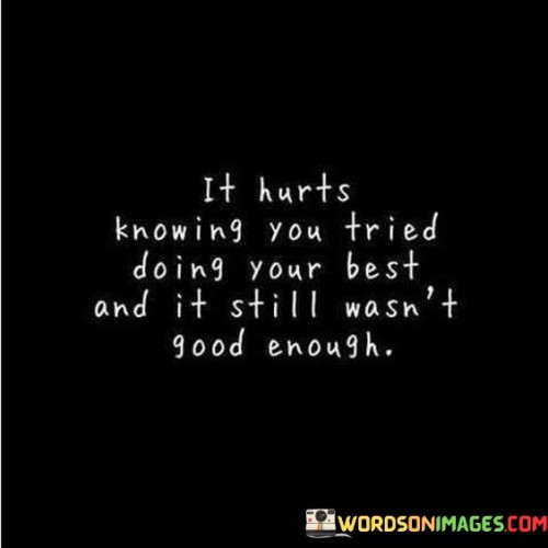It-Hurts-Knowing-You-Tried-Doing-Your-Best-And-It-Still-Wasnt-Good-Enough-Quotes.jpeg