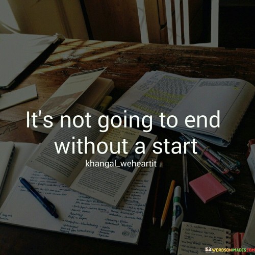 Its-Not-Going-To-End-Without-A-Start-Quotes.jpeg