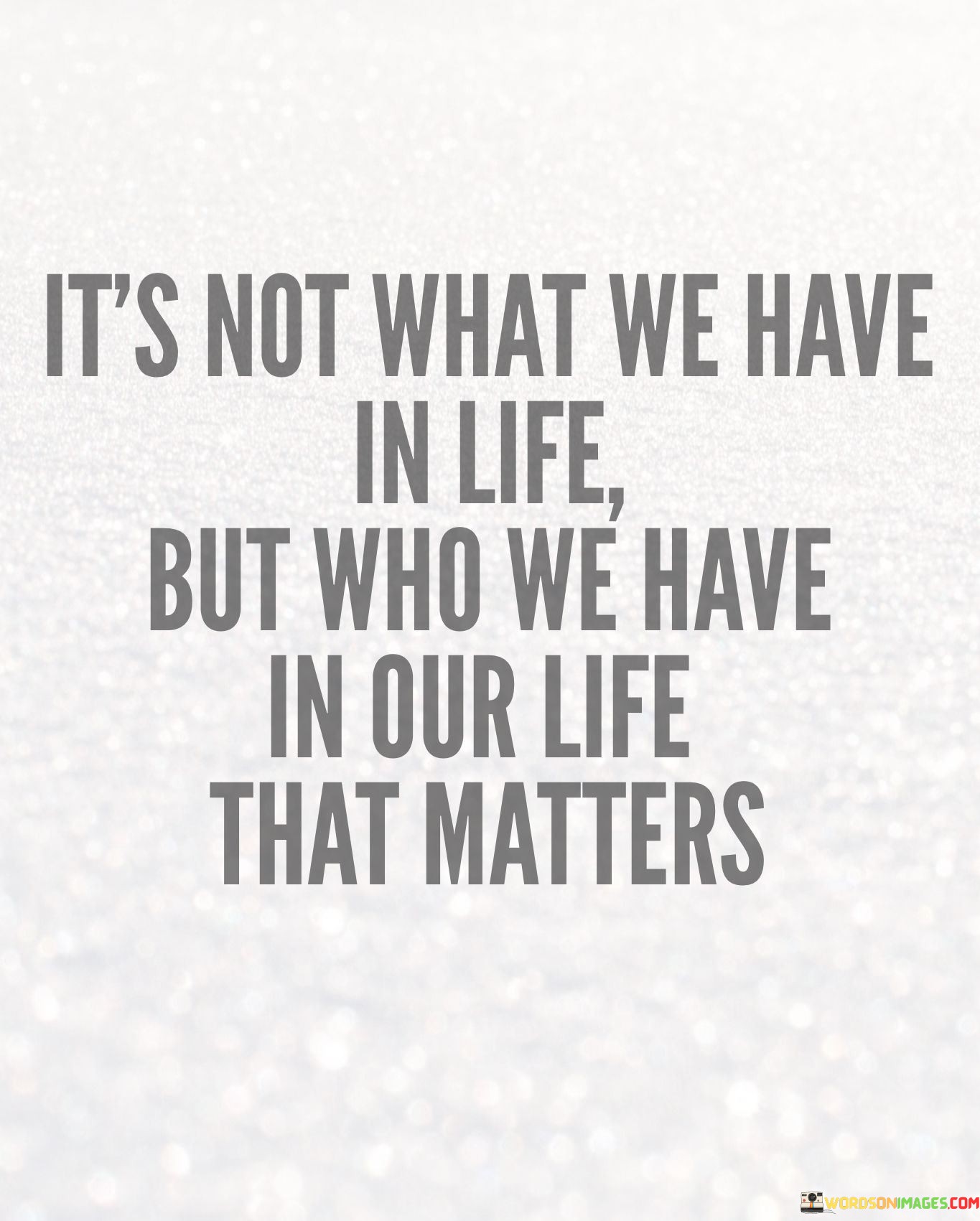 It's Not What We Have In Life But Who We Quotes