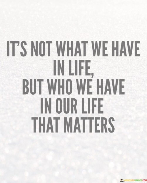 Its-Not-What-We-Have-In-Life-But-Who-We-Quotes.jpeg